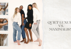 QUIET LUXURY VS. MAXIMALISM