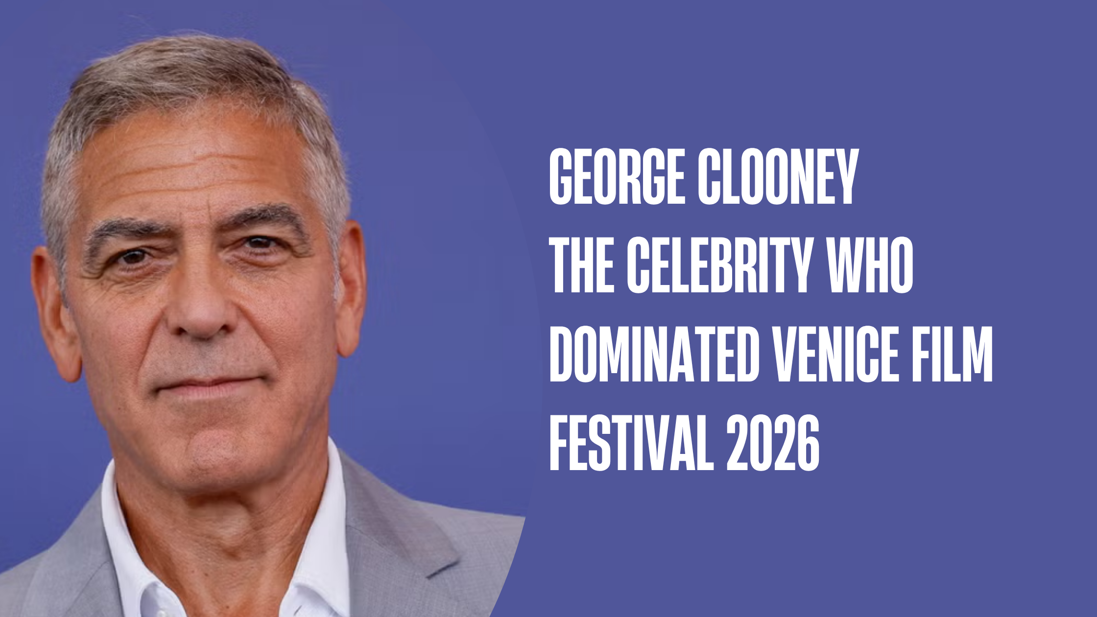 GEORGE CLOONEY THE CELEBRITY WHO DOMINATED VENICE FILM FESTIVAL 2026