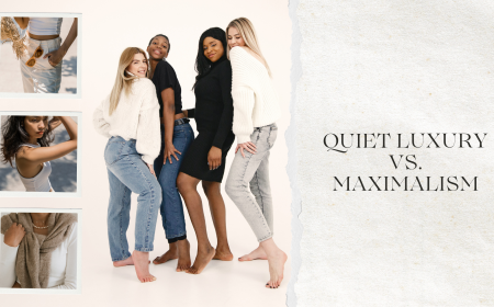QUIET LUXURY VS. MAXIMALISM