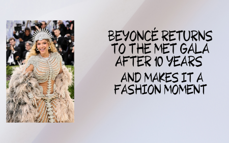 BEYONCÉ RETURNS TO THE MET GALA AFTER 10 YEARS