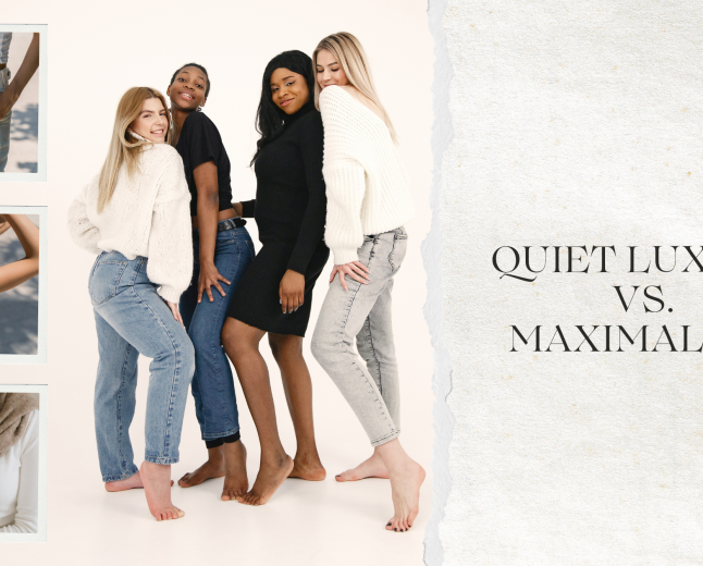 QUIET LUXURY VS. MAXIMALISM